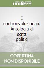 I controrivoluzionari. Antologia di scritti politici libro