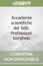 Accademie scientifiche del '600. Professioni borghesi libro