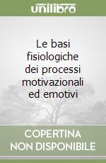 Le basi fisiologiche dei processi motivazionali ed emotivi