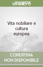 Vita nobiliare e cultura europea libro