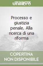 Processo e giustizia penale. Alla ricerca di una riforma libro