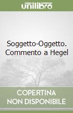 Soggetto-Oggetto. Commento a Hegel libro