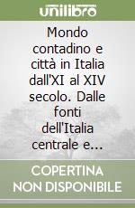 Mondo contadino e città in Italia dall'XI al XIV secolo. Dalle fonti dell'Italia centrale e settentrionale libro