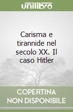 Carisma e tirannide nel secolo XX. Il caso Hitler libro