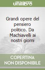 Grandi opere del pensiero politico. Da Machiavelli ai nostri giorni libro