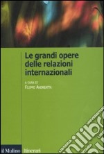 Le grandi opere delle relazioni internazionali libro