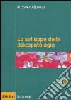 Lo sviluppo della psicopatologia. Fattori biologici, ambientali e relazionali libro