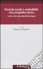 Diversità sociale e sostenibilità. Una prospettiva storica. Società, città, impremditorialità immigrata libro