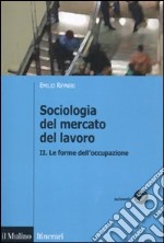 Sociologia del mercato del lavoro. Vol. 2: Le forme dell'occupazione libro