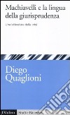 Machiavelli e la lingua della giurisprudenza. Una letteratura in crisi libro di Quaglioni Diego