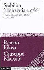 Stabilità finanziaria e crisi. Il ruolo dei mercati, delle istituzioni e delle regole libro