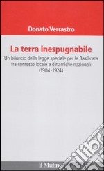 La terra inespugnabile. Un bilancio della legge speciale per la Basilicata tra contesto locale e dinamiche nazionali (1904-1923) libro