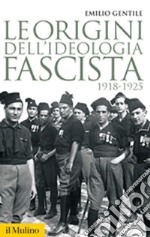 Le origini dell'ideologia fascista. 1918-1925 libro