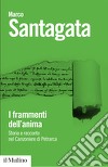 I frammenti dell'anima. Storia e racconto nel Canzoniere di Petrarca libro di Santagata Marco