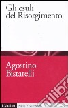 Gli esuli del Risorgimento libro di Bistarelli Agostino