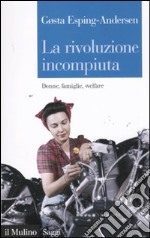 La rivoluzione incompiuta. Donne, famiglie, welfare libro