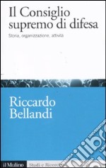 Il consiglio supremo di difesa. Storia, organizzazione, attività libro