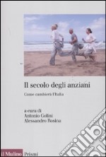 Il secolo degli anziani. Come cambierà l'Italia libro