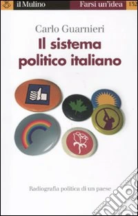 Il sistema politico italiano. Radiografia politica di un paese e delle sue crisi libro
