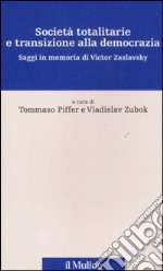 Società totalitarie e transizione alla democrazia. Saggi in memoria di Victor Zaslavsky libro