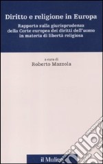 Diritto e religione in Europa. Rapporto sulla giurisprudenza della Corte europea dei diritti dell'uomo in materia di libertà religiosa