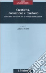 Creatività, innovazione e territorio. Ecosistemi del valore per la competizione globale libro