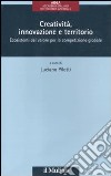 Creatività, innovazione e territorio. Ecosistemi del valore per la competizione globale libro di Pilotti L. (cur.)