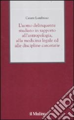 L'uomo delinquente studiato in rapporto all'antropologia, alla medicina legale ed alle discipline carcerarie libro