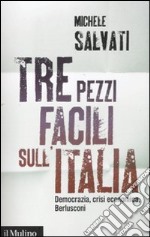 Tre pezzi facili sull'Italia. Democrazia, crisi economica, Berlusconi libro