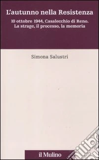 L'autunno nella Resistenza. 10 ottobre 1944, Casalecchio di Reno. La strage, il processo, la memoria
