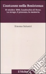 L'autunno nella Resistenza. 10 ottobre 1944, Casalecchio di Reno. La strage, il processo, la memoria libro