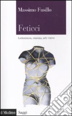 Feticci. Letteratura, cinema, arti visive libro