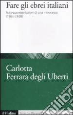 Fare gli ebrei italiani. Autorappresentazione di una minoranza (1861-1918) libro