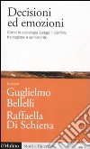 Decisioni ed emozioni. Come la psicologia spiega il conflitto tra ragione e sentimento libro