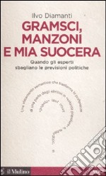 Gramsci, Manzoni e mia suocera. Quando gli esperti sbagliano le previsioni politiche libro