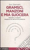 Gramsci, Manzoni e mia suocera. Quando gli esperti sbagliano le previsioni politiche libro di Diamanti Ilvo