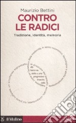 Contro le radici. Tradizione, identità, memoria libro