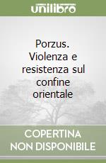 Porzus. Violenza e resistenza sul confine orientale libro