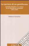 La carriera di un gentiluomo. Antonio Salandra e la ricerca di un liberalismo nazionale (1875-1922) libro di Lucarini Federico