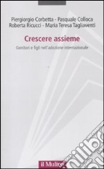 Crescere assieme. Genitori e figli nell'adozione internazionale libro