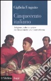 Cinquecento italiano. Religione, cultura e potere dal Rinascimento alla Controriforma libro