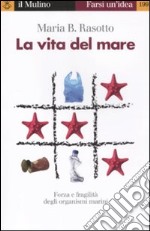 La vita del mare. Forza e fragilità degli organismi marini libro