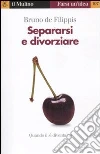 Separarsi e divorziare. Quando il sì diventa no libro di De Filippis Bruno