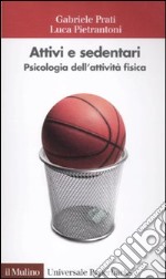 Attivi e sedentari. Psicologia dell'attività fisica libro