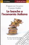 Le banche e l'economia italiana. Il nostro sistema finanziario tra crisi e mercato globale libro di Cesarini Francesco Gobbi Giorgio