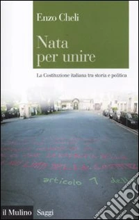 Nata per unire. La Costituzione italiana tra storia e politica
