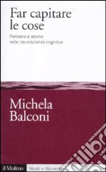 Far capitare le cose. Pensiero e azione nelle neuroscienze cognitive libro