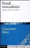 I fondi mutualistici. Un'analisi giuridica ed economica libro di Bosi Giacomo