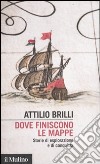 Dove finiscono le mappe. Storie di esplorazione e di conquista libro