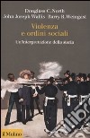 Violenza e ordini sociali. Un'interpretazione della storia libro